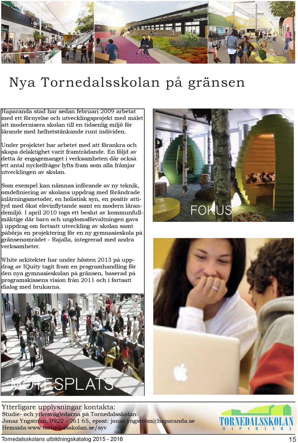 En följd av detta är engagemanget i verksamheten där också ett antal nyckelfrågor lyfts fram som alla främjar utvecklingen av skolan.