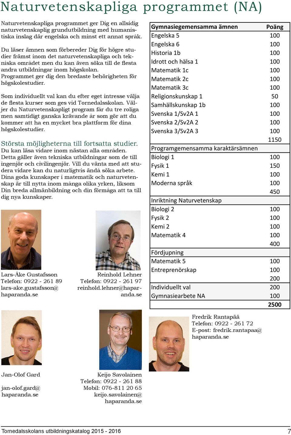 Programmet ger dig den bredaste behörigheten för högskolestudier. Som individuellt val kan du efter eget intresse välja de flesta kurser som ges vid Tornedalsskolan.