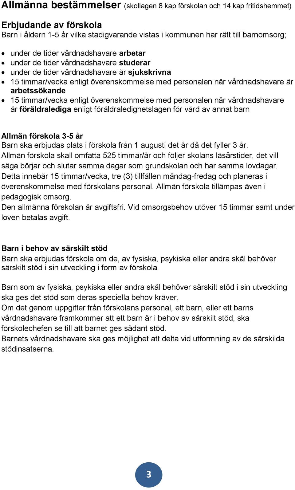 timmar/vecka enligt överenskommelse med personalen när vårdnadshavare är föräldralediga enligt föräldraledighetslagen för vård av annat barn Allmän förskola 3-5 år Barn ska erbjudas plats i förskola