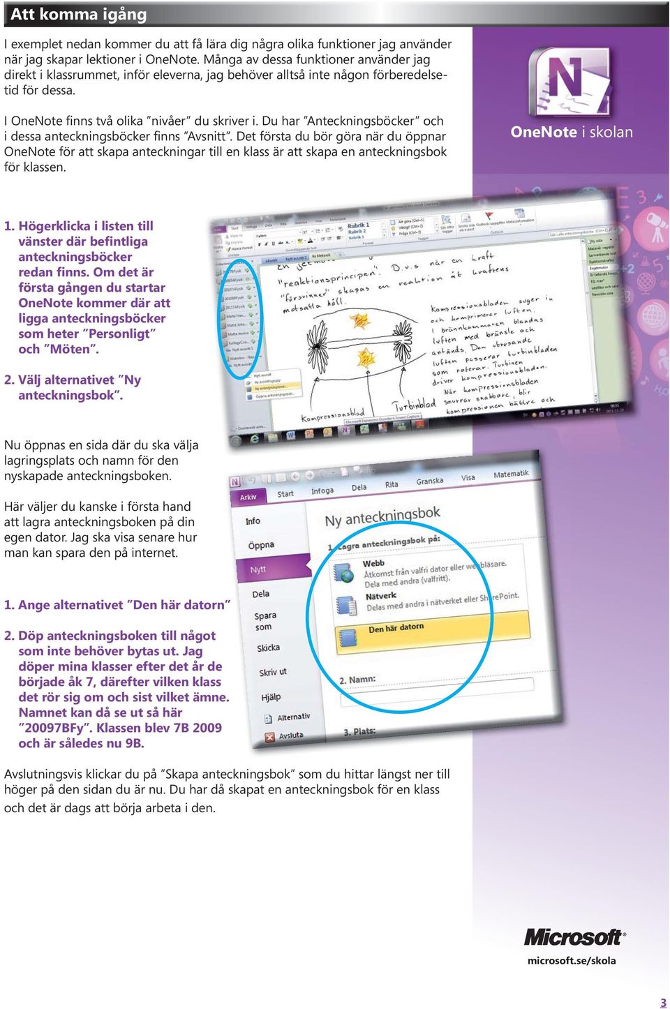 Du har Anteckningsböcker och i dessa anteckningsböcker finns Avsnitt. Det första du bör göra när du öppnar OneNote för att skapa anteckningar till en klass är att skapa en anteckningsbok för klassen.