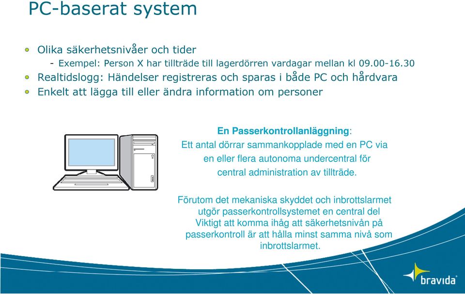 Passerkontrollanläggning: Ett antal dörrar sammankopplade med en PC via en eller flera autonoma undercentral för central administration av tillträde.