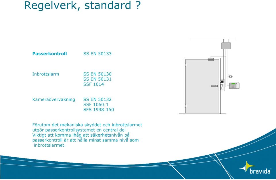 Kameraövervakning SS EN 50132 SSF 1060:1 SFS 1998:150 Förutom det mekaniska skyddet och