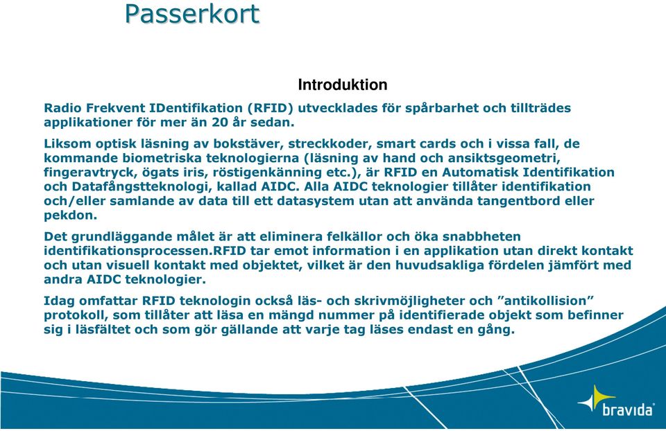 etc.), är RFID en Automatisk Identifikation och Datafångstteknologi, kallad AIDC.