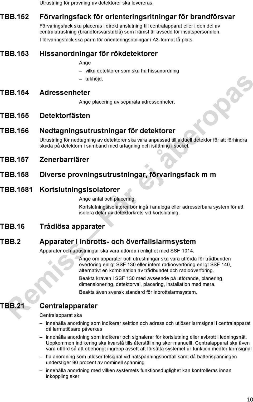 är avsedd för insatspersonalen. I förvaringsfack ska pärm för orienteringsritningar i A3-format få plats. TBB.153 TBB.154 TBB.155 TBB.156 TBB.157 TBB.