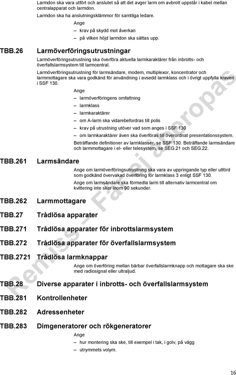 Larmöverföringsutrustningar Larmöverföringsutrustning ska överföra aktuella larmkaraktärer från inbrotts- och överfallslarmsystem till larmcentral.