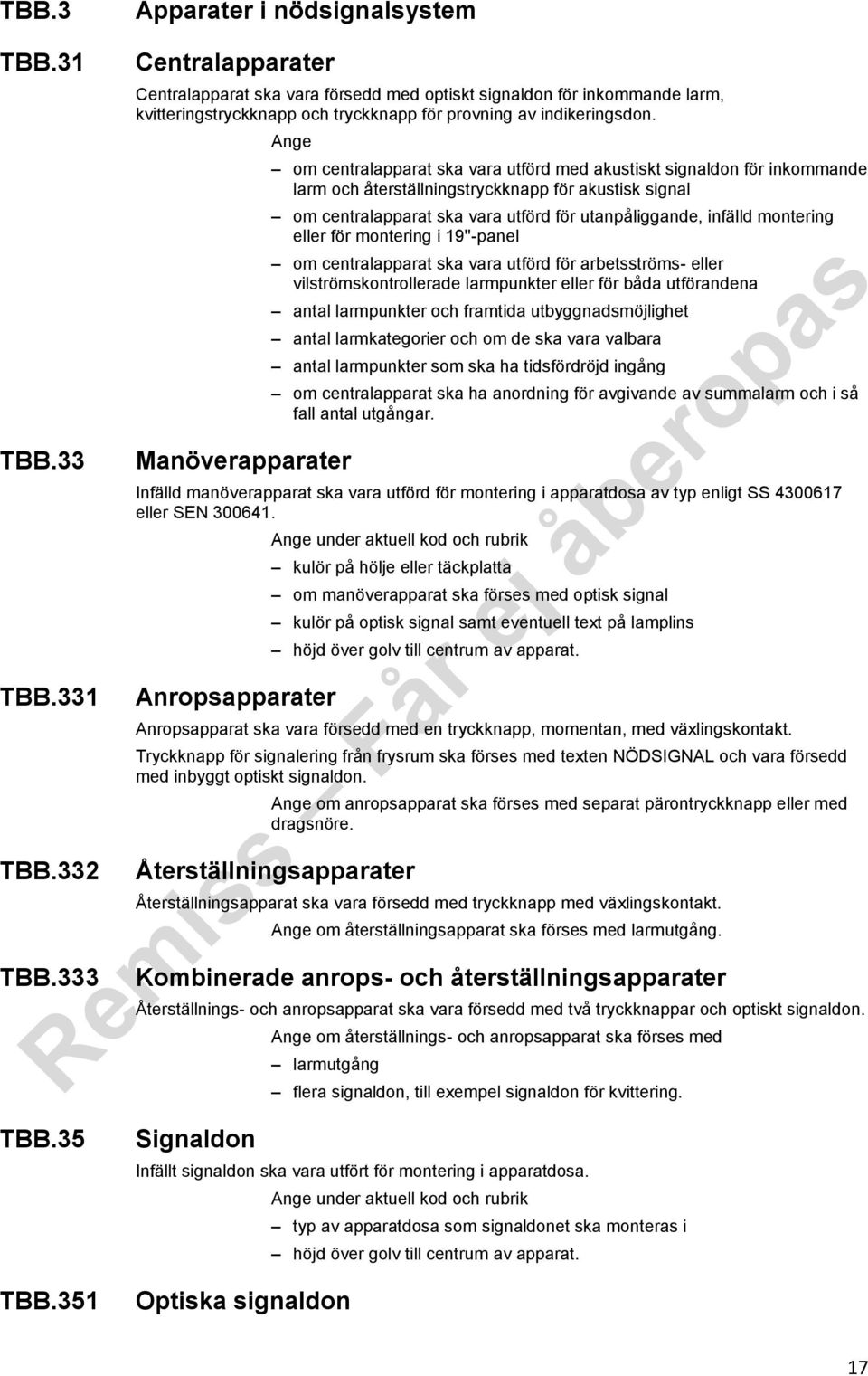 Manöverapparater om centralapparat ska vara utförd med akustiskt signaldon för inkommande larm och återställningstryckknapp för akustisk signal om centralapparat ska vara utförd för utanpåliggande,