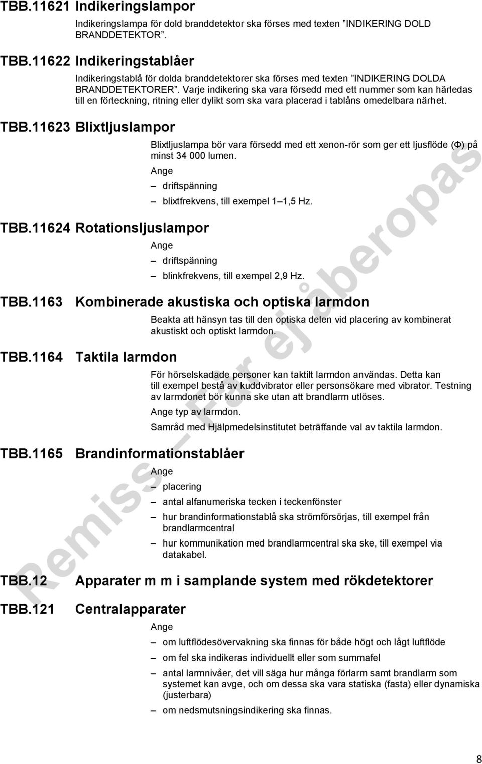 Varje indikering ska vara försedd med ett nummer som kan härledas till en förteckning, ritning eller dylikt som ska vara placerad i tablåns omedelbara närhet. TBB.