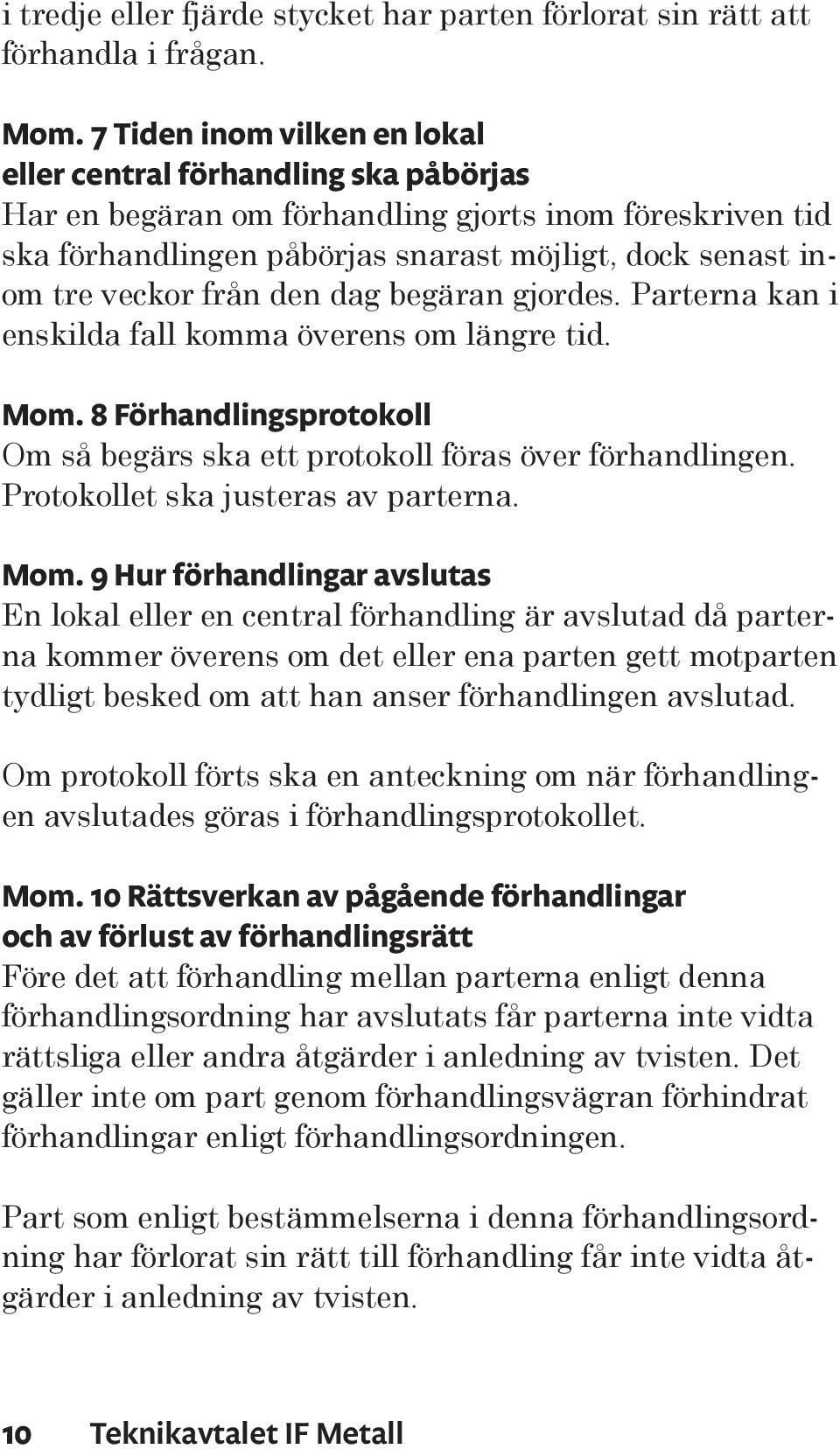 från den dag begäran gjordes. Parterna kan i enskilda fall komma överens om längre tid. Mom. 8 Förhandlingsprotokoll Om så begärs ska ett protokoll föras över förhandlingen.