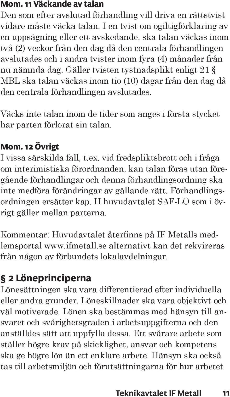 månader från nu nämnda dag. Gäller tvisten tystnadsplikt enligt 21 MBL ska talan väckas inom tio (10) dagar från den dag då den centrala förhandlingen avslutades.