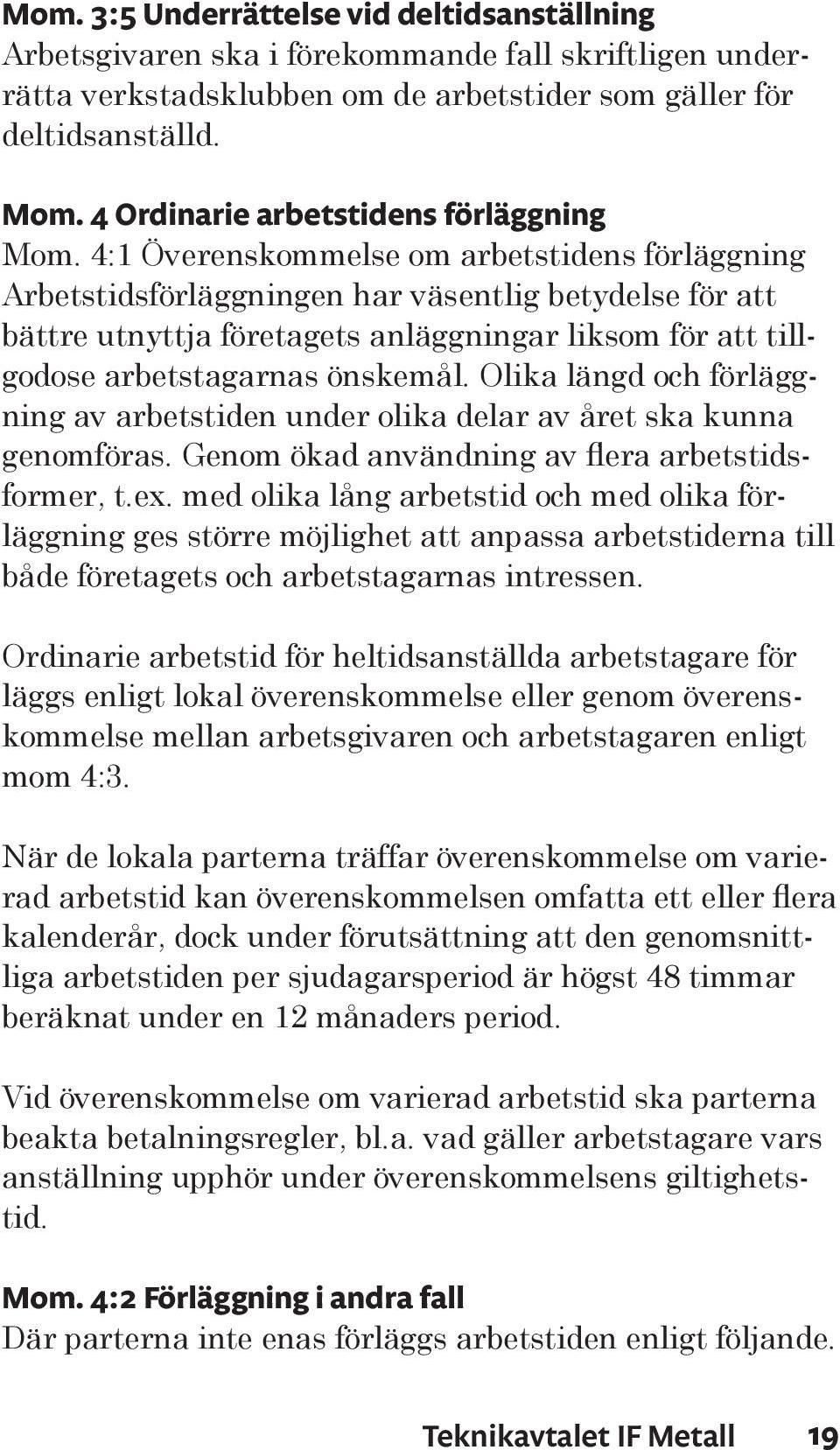 4:1 Överenskommelse om arbetstidens förläggning Arbetstidsförläggningen har väsentlig betydelse för att bättre utnyttja företagets anläggningar liksom för att tillgodose arbetstagarnas önskemål.