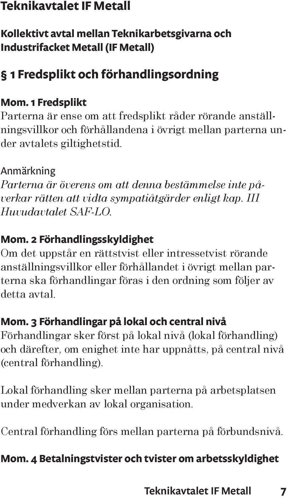 Anmärkning Parterna är överens om att denna bestämmelse inte påverkar rätten att vidta sympatiåtgärder enligt kap. III Huvudavtalet SAF-LO. Mom.