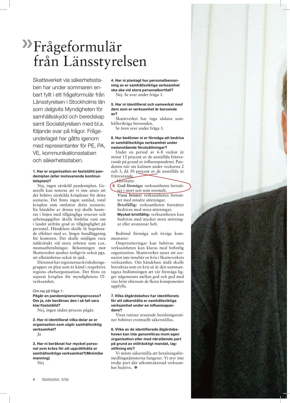 Har er organisation en fastställd pandemiplan (eller motsvarande kontinuitetsplan)? Nej, ingen särskild pandemiplan.