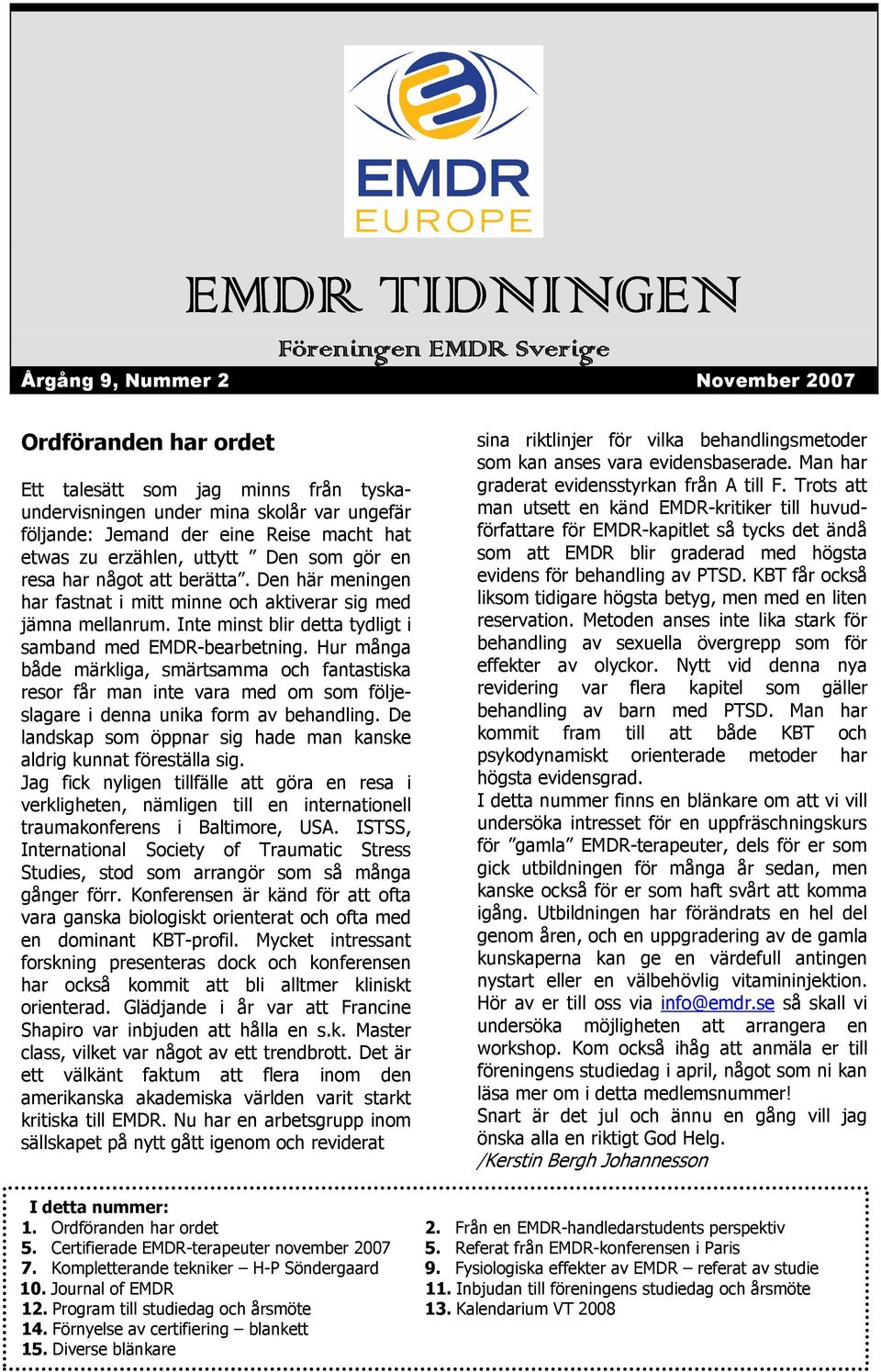 Inte minst blir detta tydligt i samband med EMDR-bearbetning. Hur många både märkliga, smärtsamma och fantastiska resor får man inte vara med om som följeslagare i denna unika form av behandling.