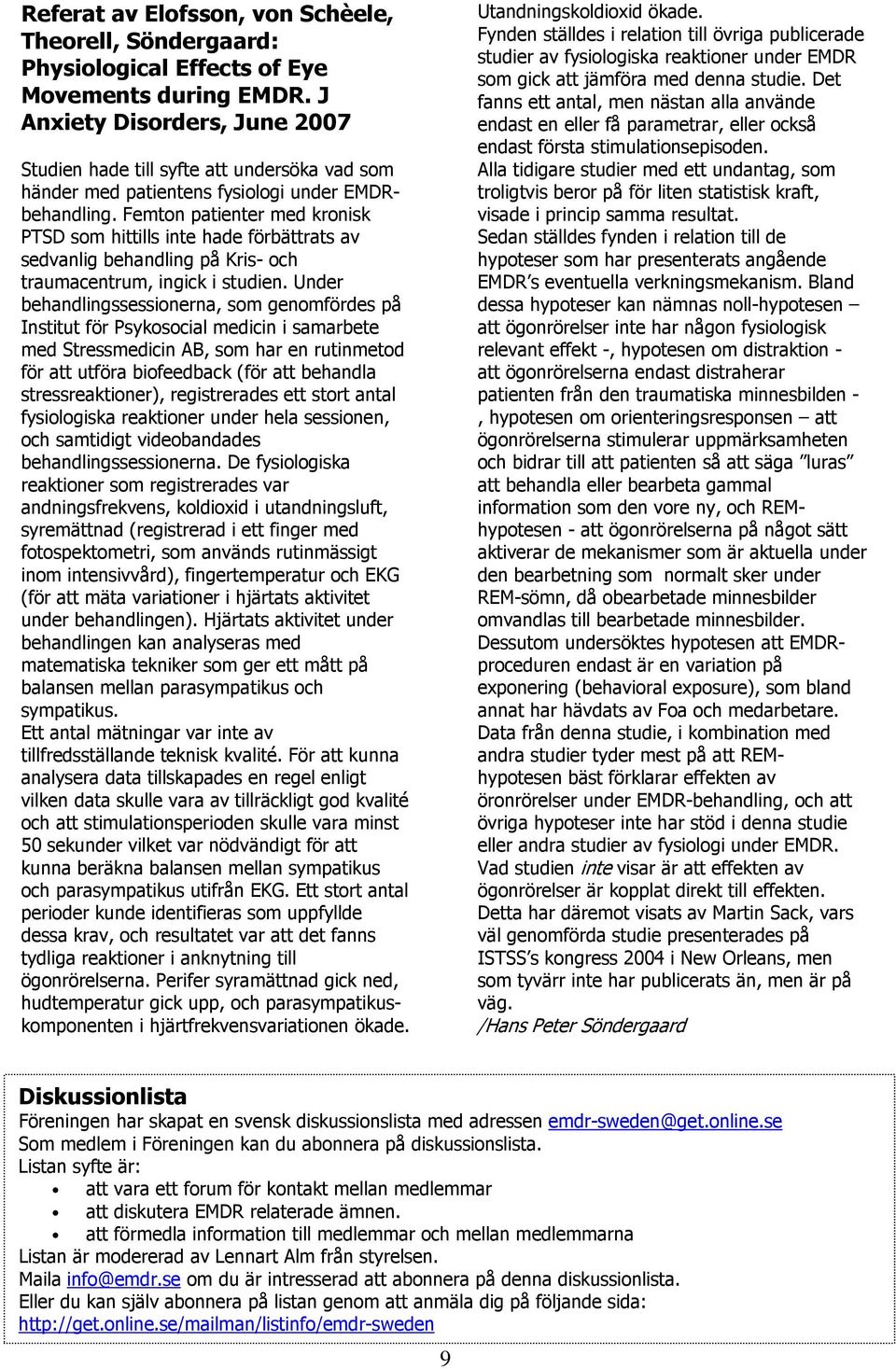 Femton patienter med kronisk PTSD som hittills inte hade förbättrats av sedvanlig behandling på Kris- och traumacentrum, ingick i studien.