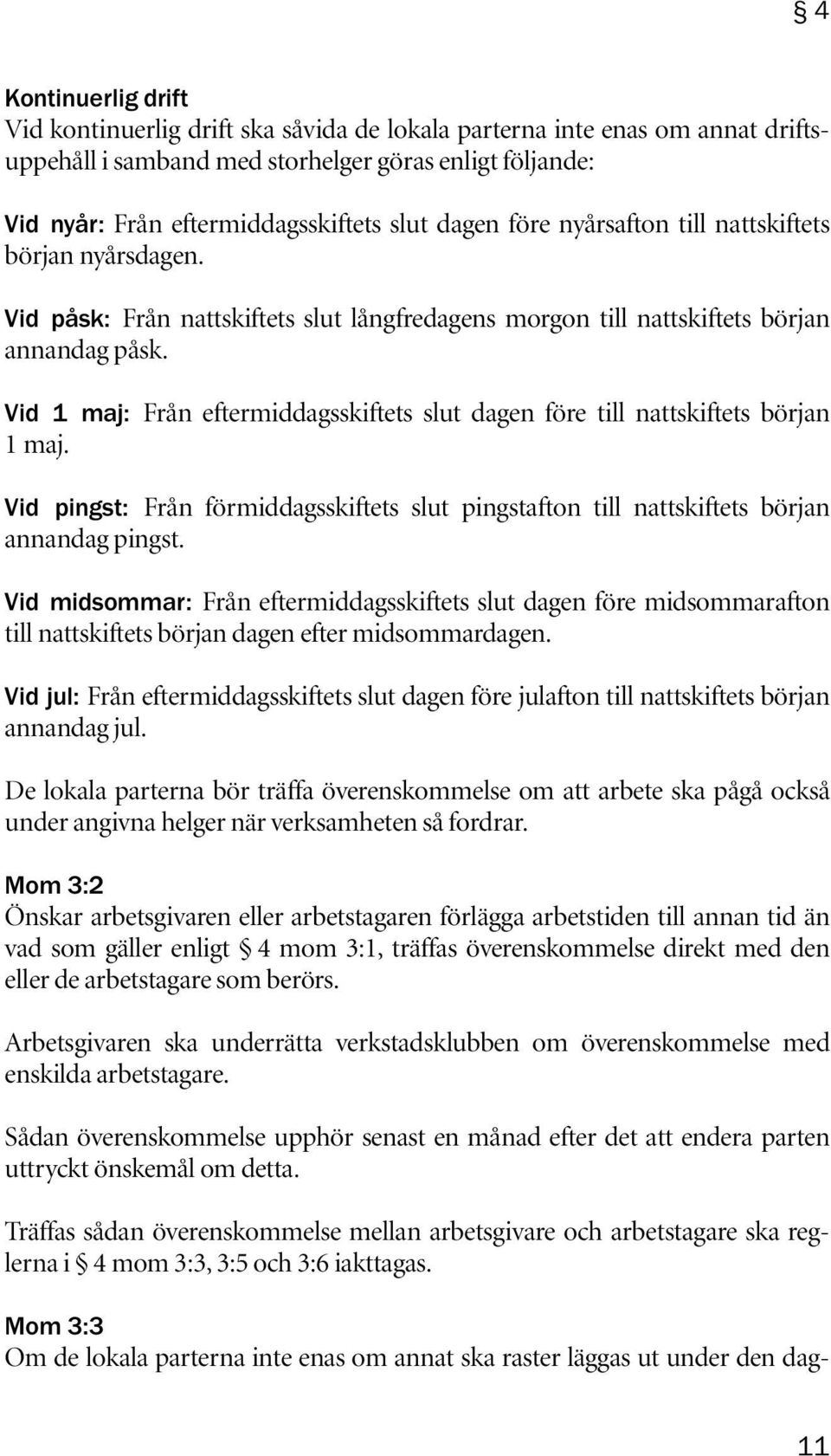 Vid 1 maj: Från eftermiddagsskiftets slut dagen före till nattskiftets början 1 maj. Vid pingst: Från förmiddagsskiftets slut pingstafton till nattskiftets början annandag pingst.