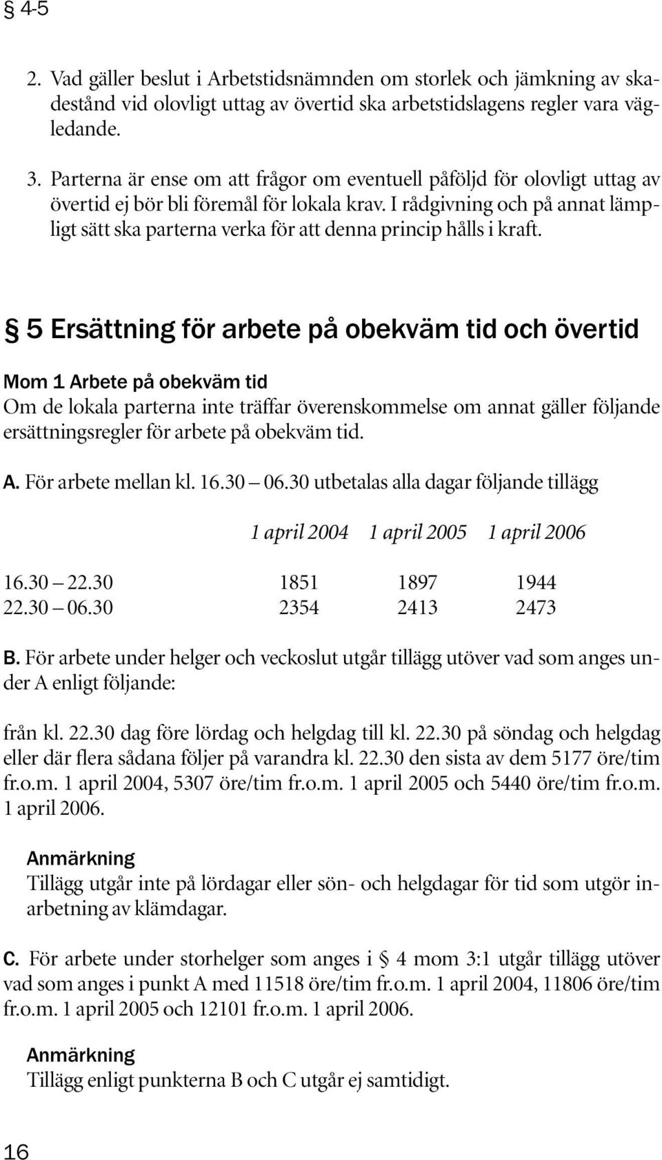 I rådgivning och på annat lämpligt sätt ska parterna verka för att denna princip hålls i kraft.