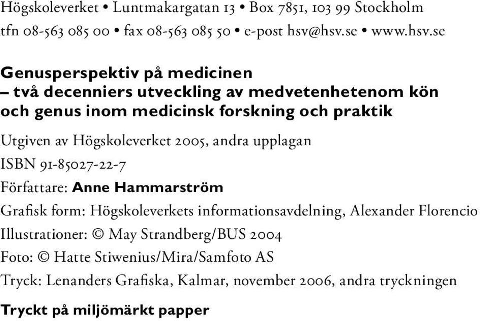 Utgiven av Högskoleverket 2005, andra upplagan ISBN 91-85027-22-7 Författare: Anne Hammarström Grafisk form: Högskoleverkets informationsavdelning,