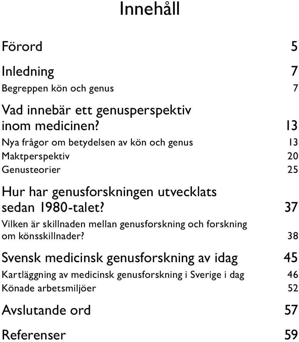 sedan 1980-talet? 37 Vilken är skillnaden mellan genusforskning och forskning om könsskillnader?