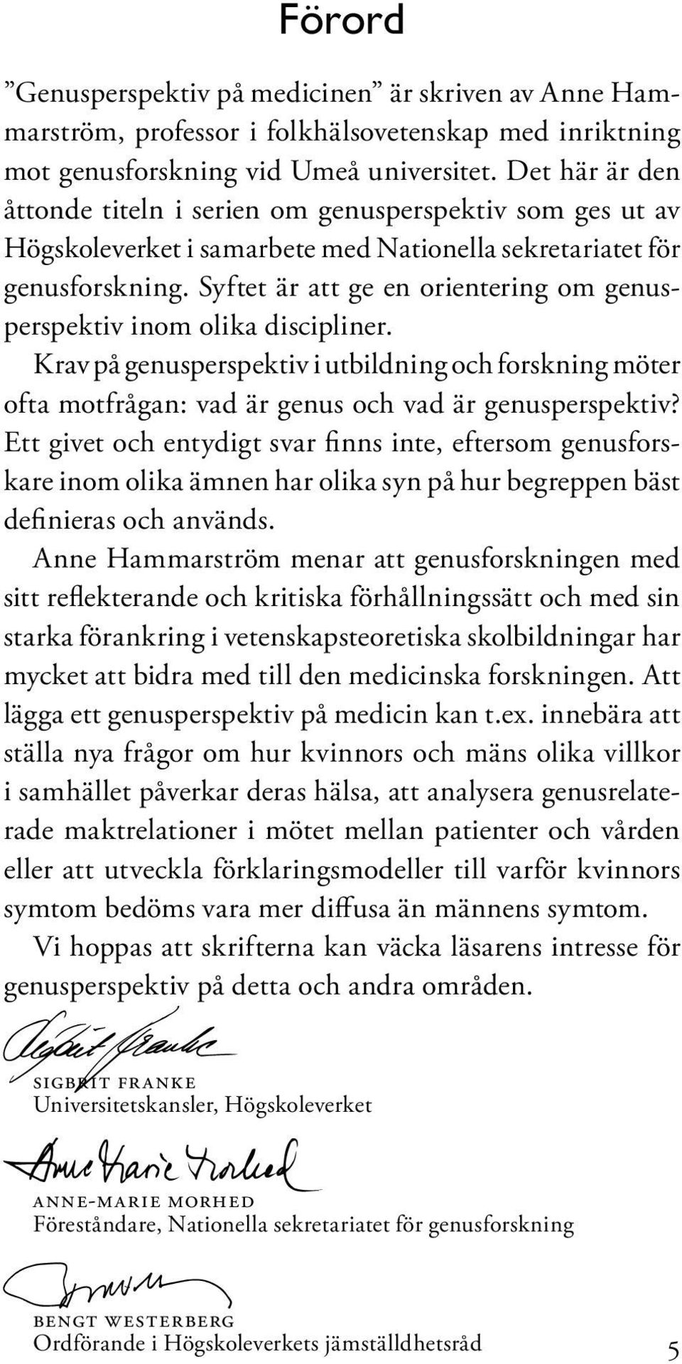 Syftet är att ge en orientering om genusperspektiv inom olika discipliner. Krav på genusperspektiv i utbildning och forskning möter ofta motfrågan: vad är genus och vad är genusperspektiv?