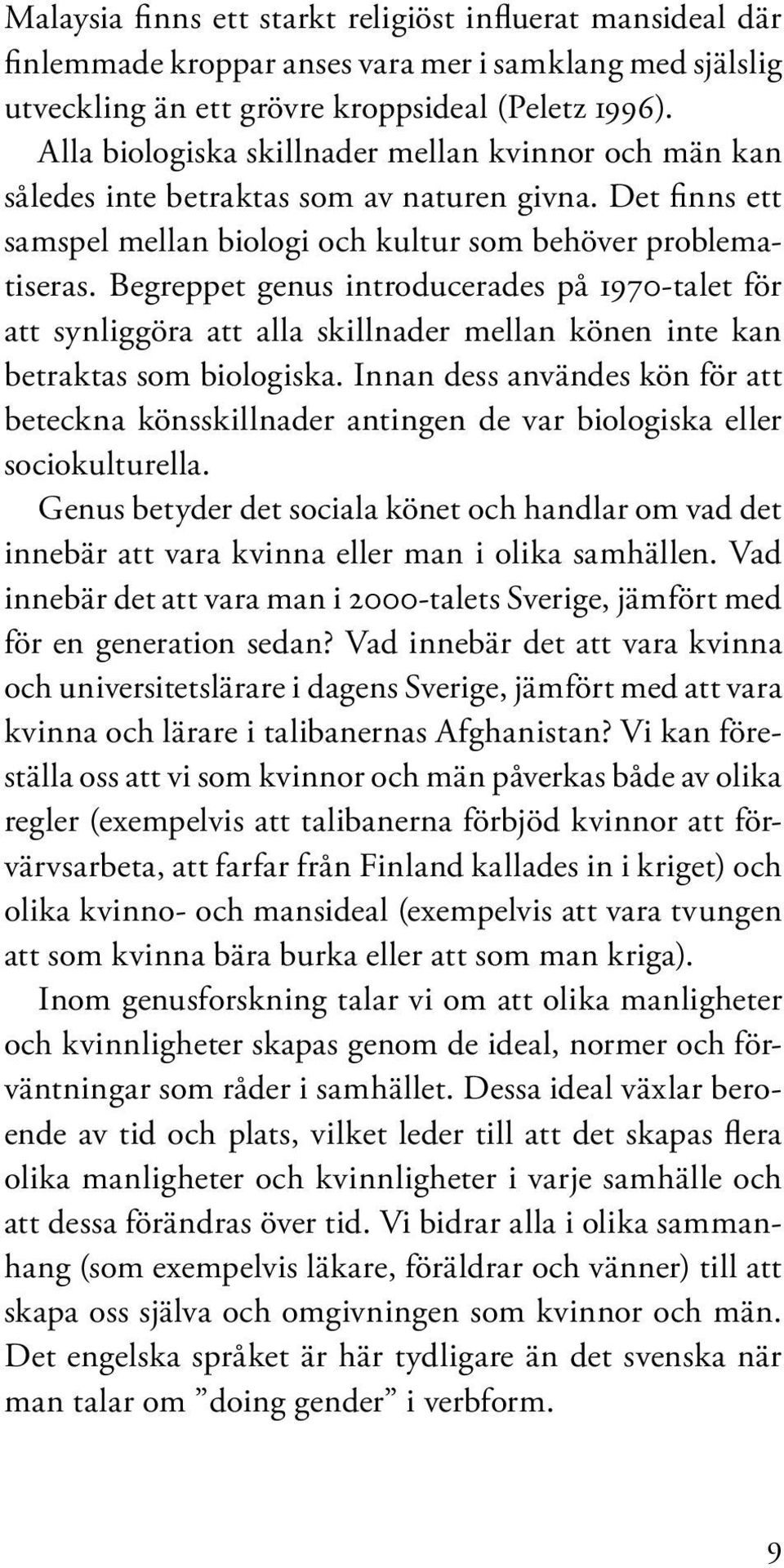 Begreppet genus introducerades på 1970-talet för att synliggöra att alla skillnader mellan könen inte kan betraktas som biologiska.