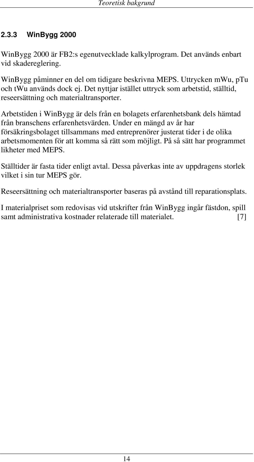 Arbetstiden i WinBygg är dels från en bolagets erfarenhetsbank dels hämtad från branschens erfarenhetsvärden.