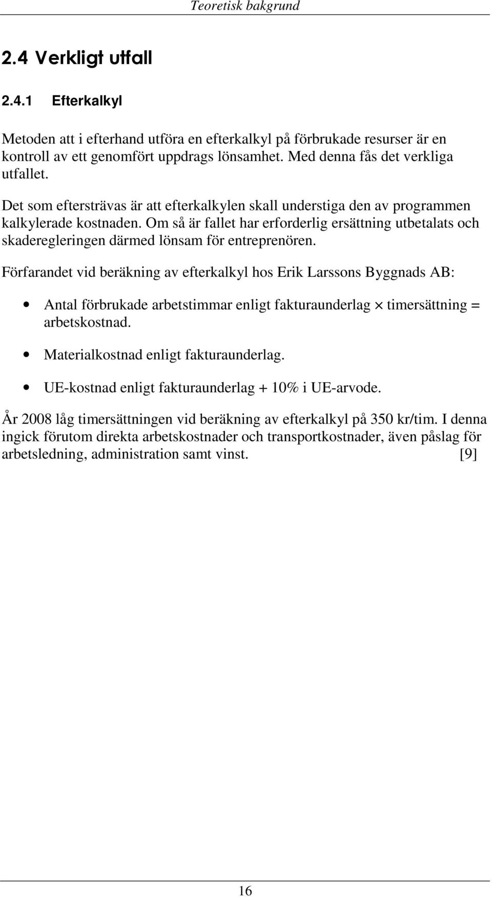 Om så är fallet har erforderlig ersättning utbetalats och skaderegleringen därmed lönsam för entreprenören.