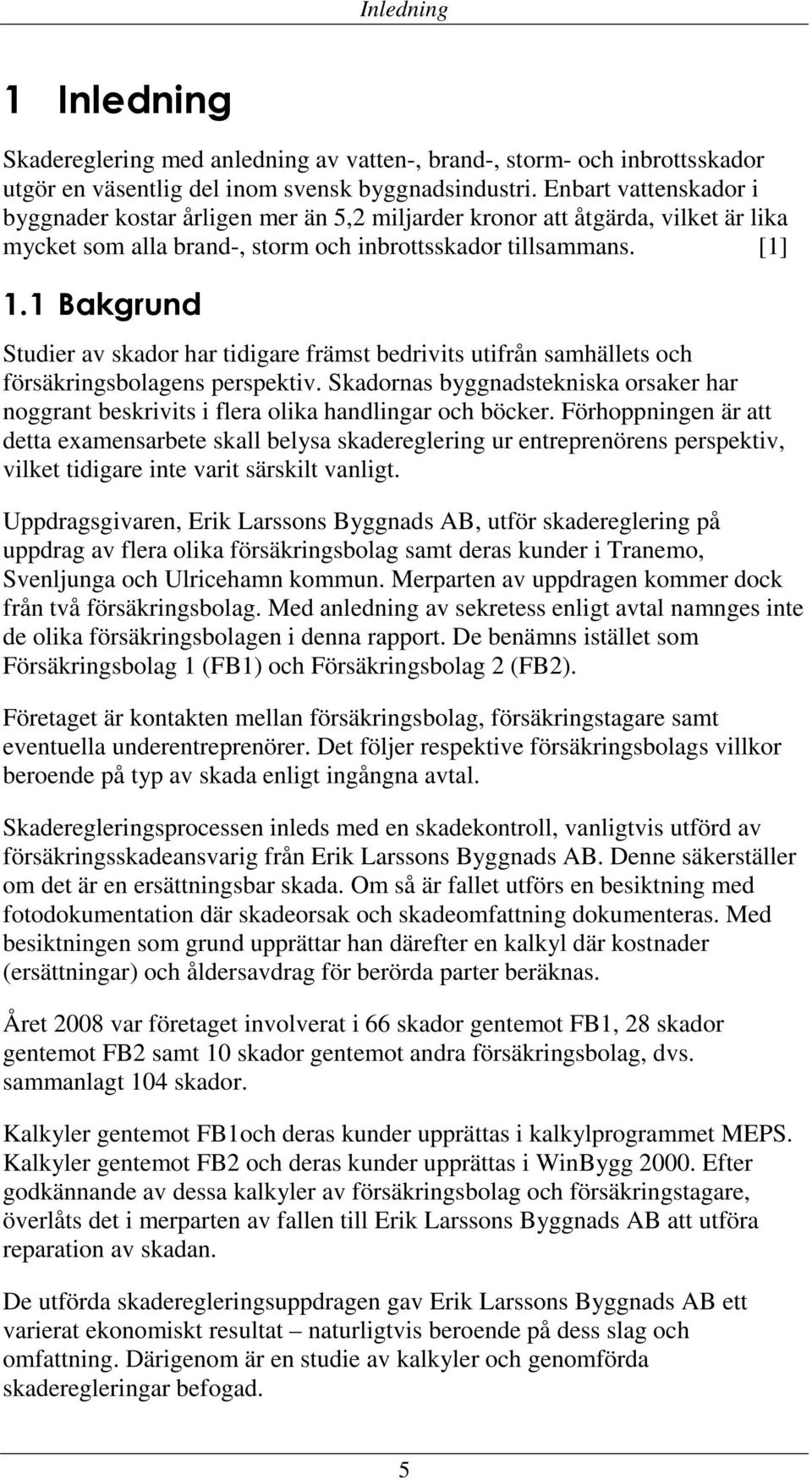 1 Bakgrund Studier av skador har tidigare främst bedrivits utifrån samhällets och försäkringsbolagens perspektiv.