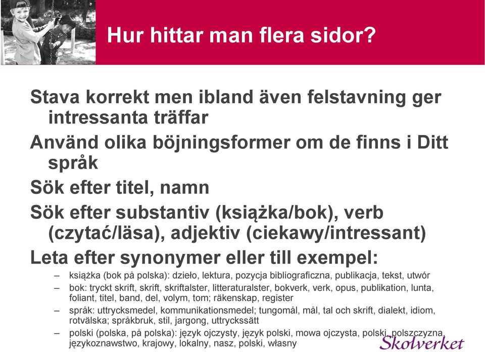 adjektiv (ciekawy/intressant) Leta efter synonymer eller till exempel: książka (bok på polska): dzieło, lektura, pozycja bibliograficzna, publikacja, tekst, utwór bok: tryckt skrift, skrift,