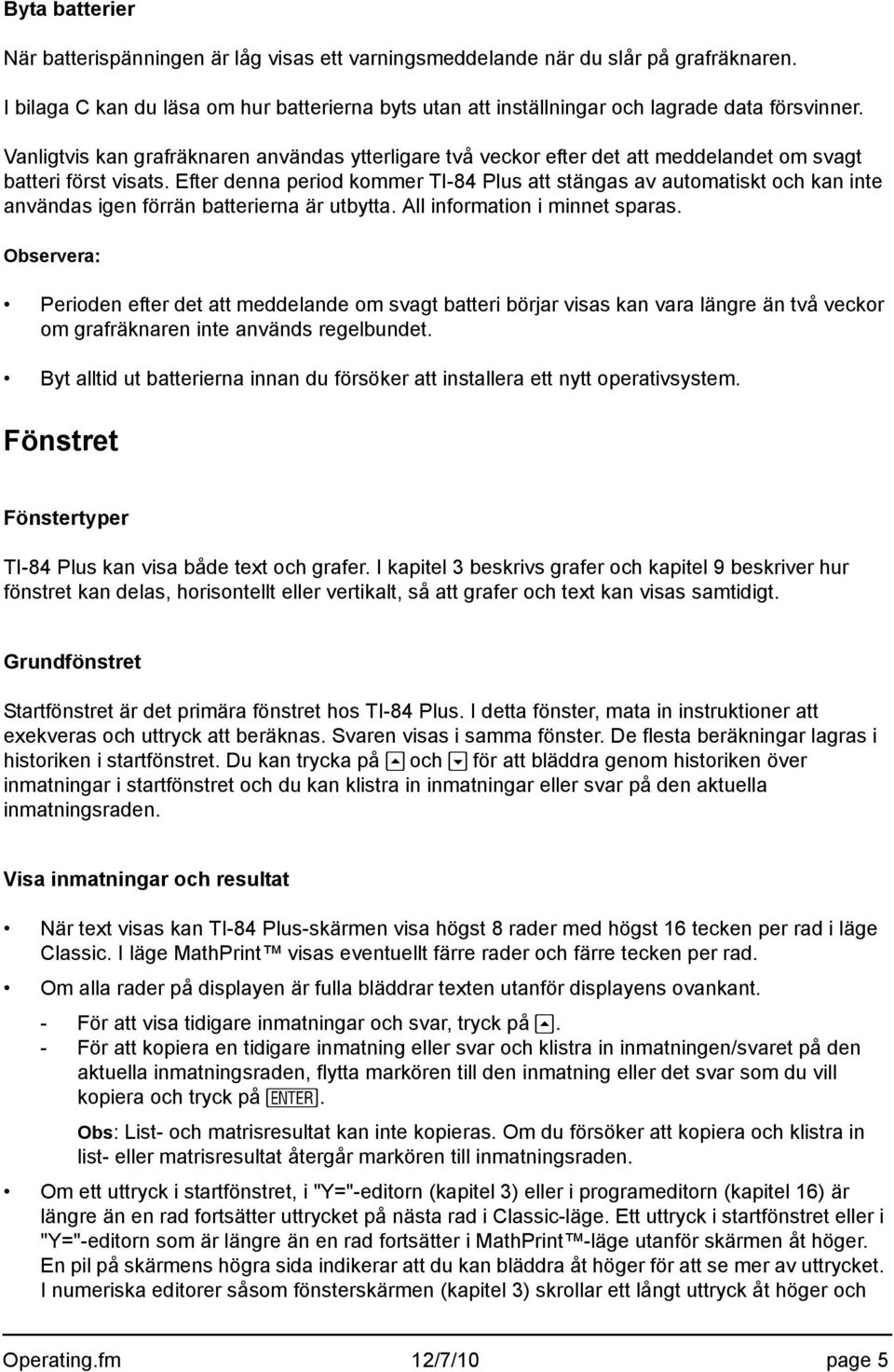 Efter denna period kommer TI-84 Plus att stängas av automatiskt och kan inte användas igen förrän batterierna är utbytta. All information i minnet sparas.