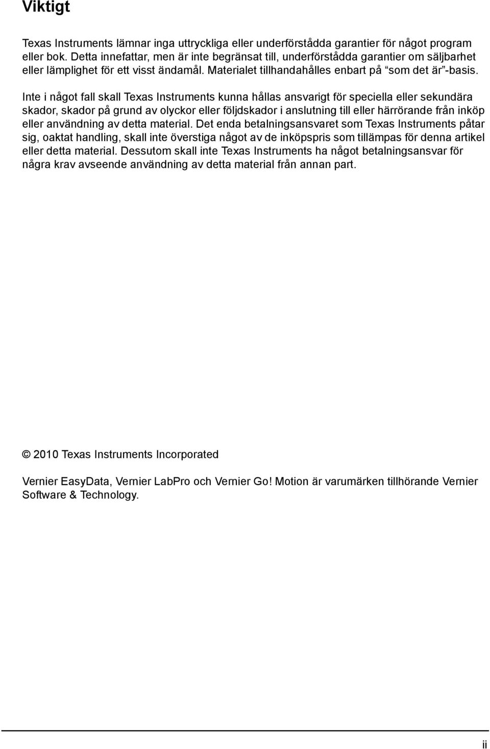 Inte i något fall skall Texas Instruments kunna hållas ansvarigt för speciella eller sekundära skador, skador på grund av olyckor eller följdskador i anslutning till eller härrörande från inköp eller