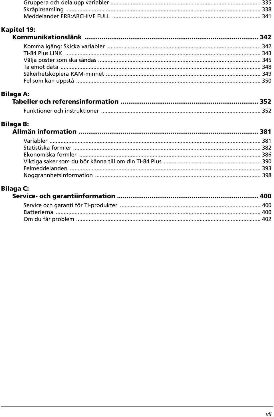 .. 352 Funktioner och instruktioner... 352 Bilaga B: Allmän information... 381 Variabler... 381 Statistiska formler... 382 Ekonomiska formler.