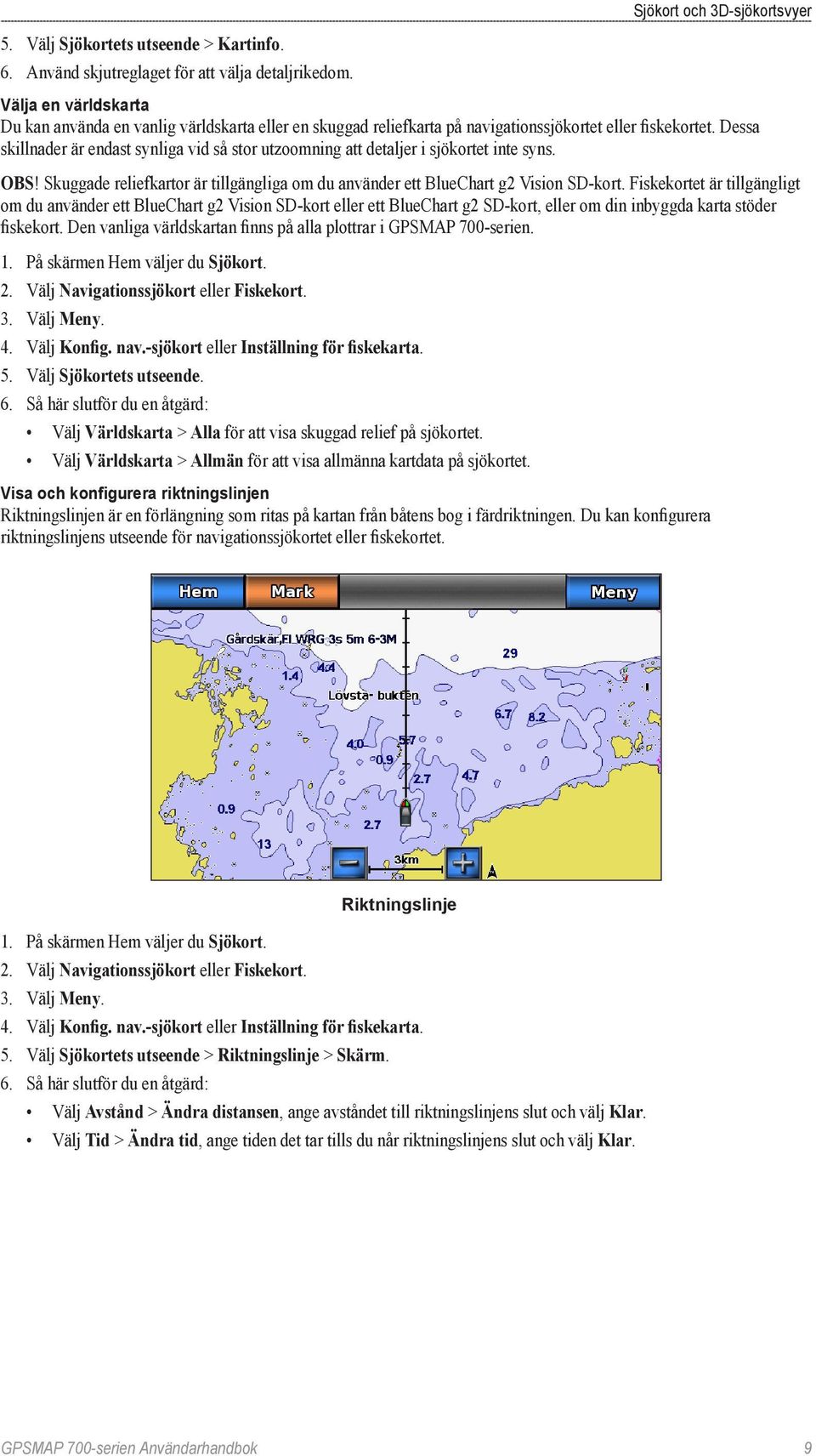 Dessa skillnader är endast synliga vid så stor utzoomning att detaljer i sjökortet inte syns. Obs! Skuggade reliefkartor är tillgängliga om du använder ett BlueChart g2 Vision SD-kort.