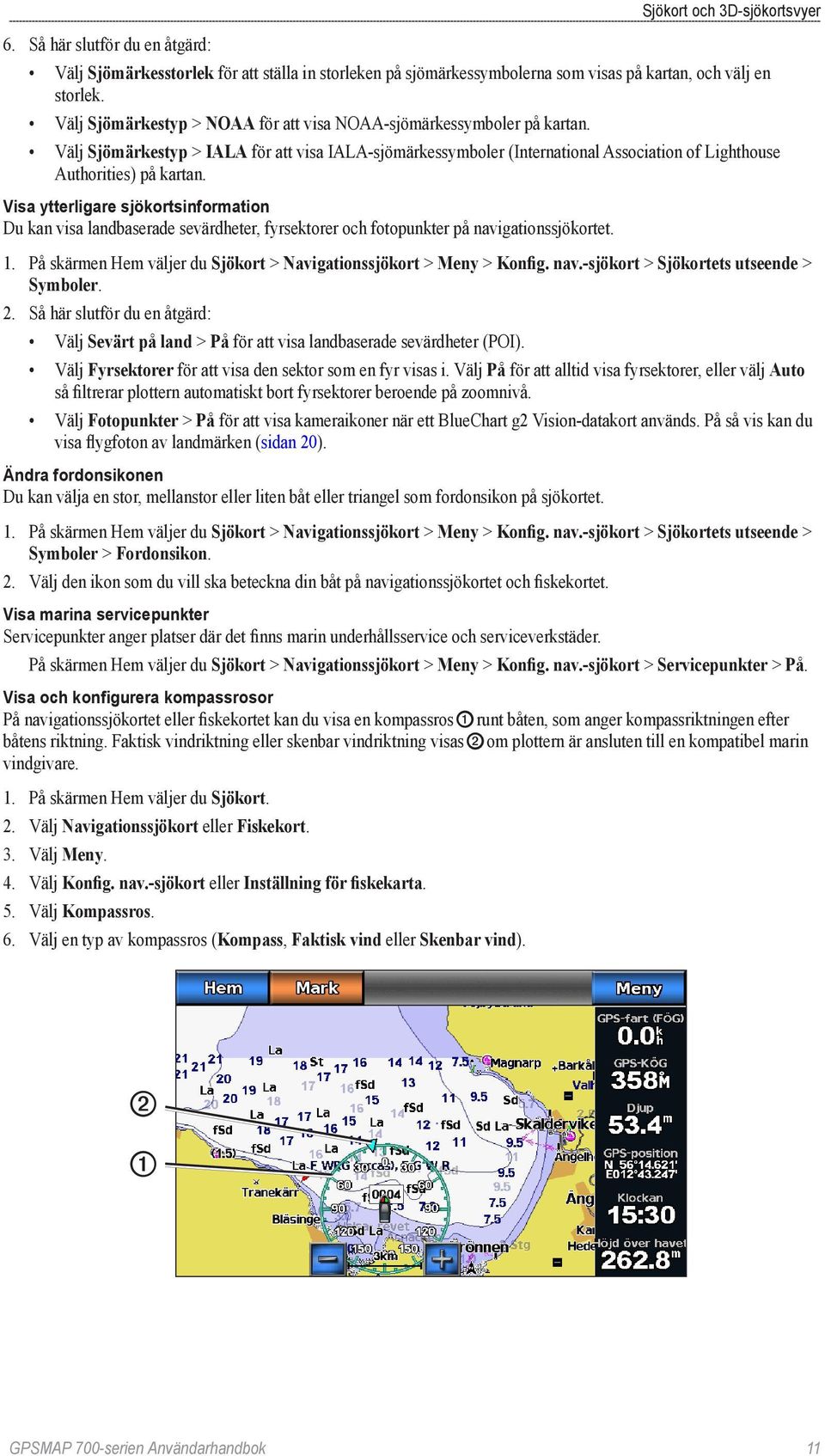 Visa ytterligare sjökortsinformation Du kan visa landbaserade sevärdheter, fyrsektorer och fotopunkter på navigationssjökortet. 1.