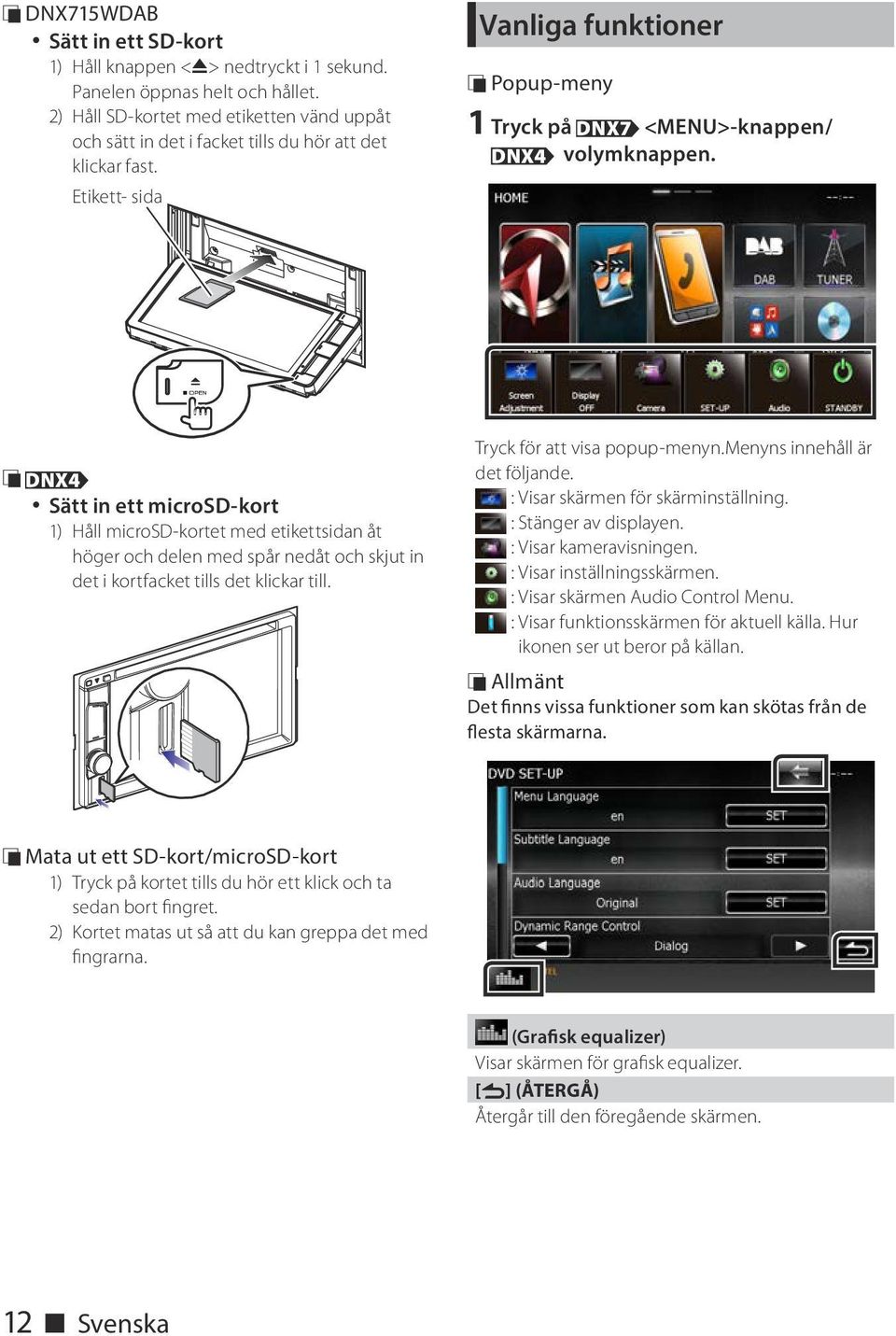 ÑÑDNX4 Sätt in ett microsd-kort 1) Håll microsd-kortet med etikettsidan åt höger och delen med spår nedåt och skjut in det i kortfacket tills det klickar till. Tryck för att visa popup-menyn.