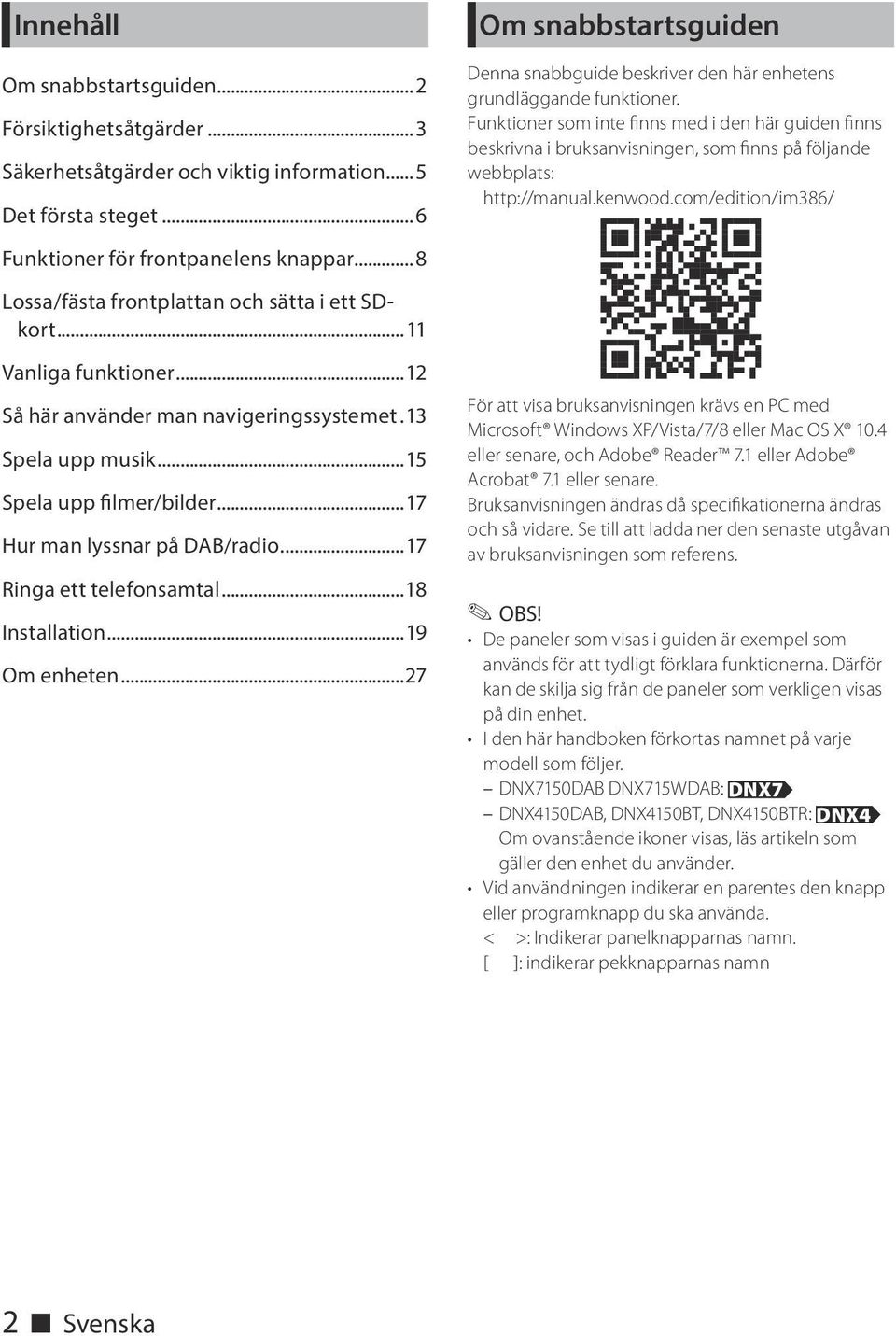 ..17 Hur man lyssnar på DAB/radio...17 Ringa ett telefonsamtal...18 Installation...19 Om enheten...27 Om snabbstartsguiden Denna snabbguide beskriver den här enhetens grundläggande funktioner.