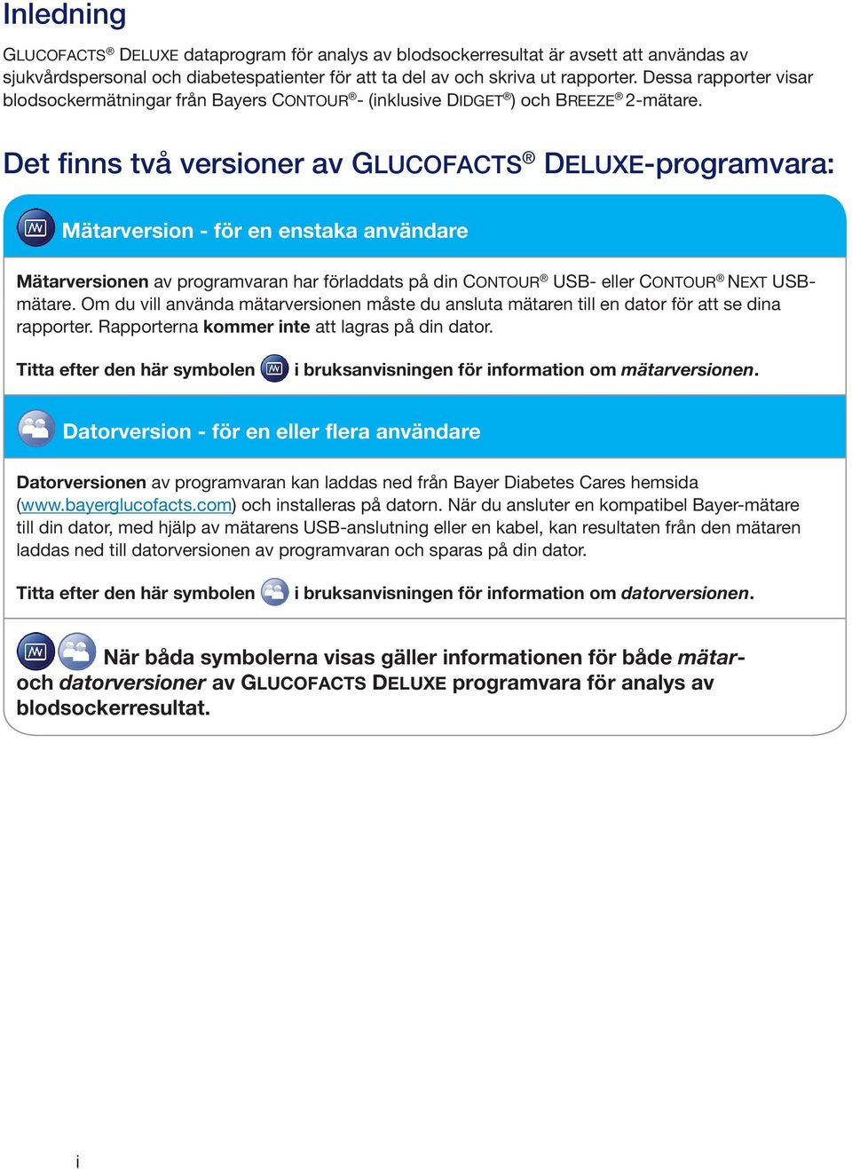 Det finns två versioner av GLUCOFACTS DELUXE-programvara: Mätarversion - för en enstaka användare Mätarversionen av programvaran har förladdats på din CONTOUR USB- eller CONTOUR NEXT USBmätare.