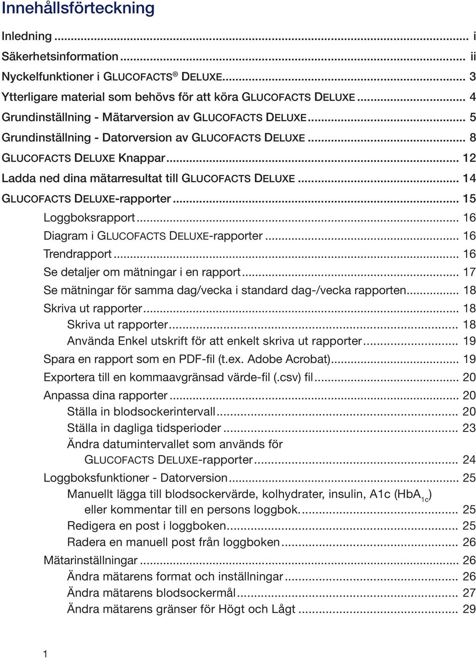 .. 12 Ladda ned dina mätarresultat till GLUCOFACTS DELUXE... 14 GLUCOFACTS DELUXE-rapporter... 15 Loggboksrapport... 16 Diagram i GLUCOFACTS DELUXE-rapporter... 16 Trendrapport.