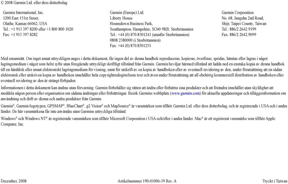 8501241 (utanför Storbritannien) 0808 2380000 (i Storbritannien) Fax: +44 (0) 870.8501251 Garmin Corporation No. 68, Jangshu 2nd Road, Shijr, Taipei County, Taiwan Tel.: 886/2.2642.9199 Fax: 886/2.