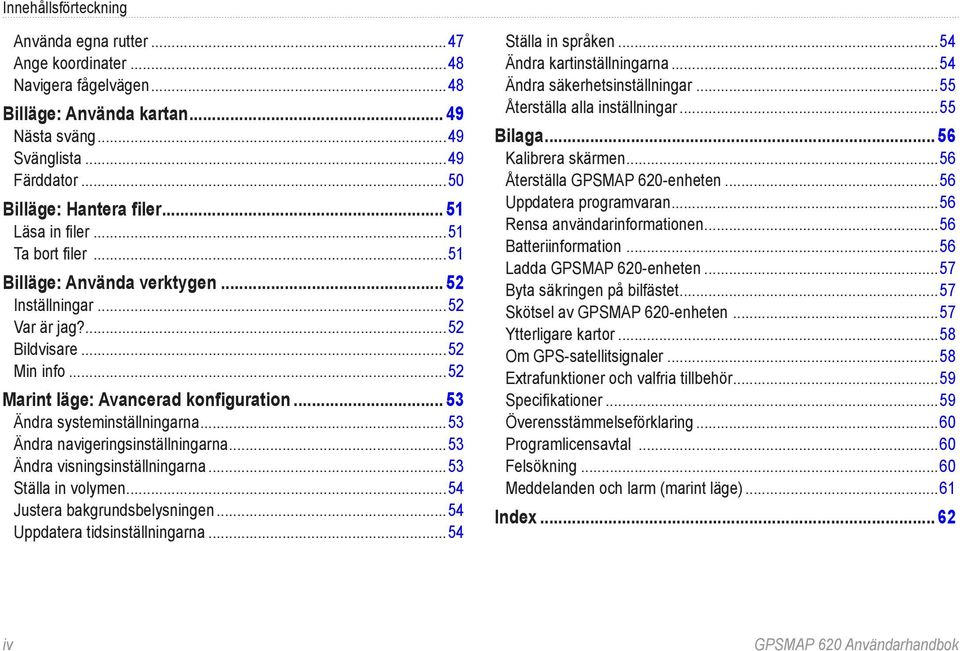 .. 53 Ändra systeminställningarna...53 Ändra navigeringsinställningarna...53 Ändra visningsinställningarna...53 Ställa in volymen...54 Justera bakgrundsbelysningen...54 Uppdatera tidsinställningarna.