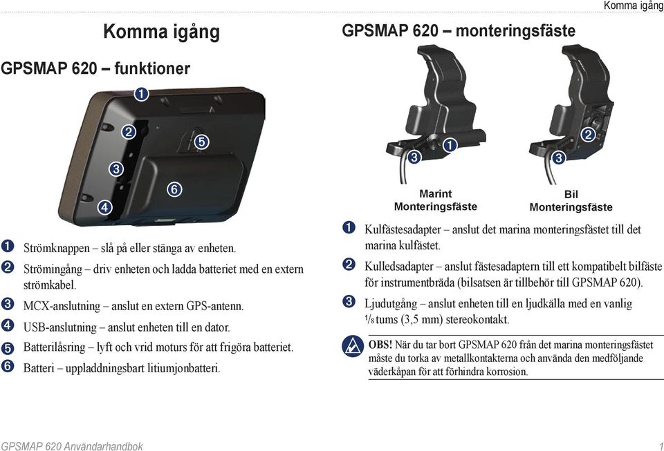 ➏ Batteri uppladdningsbart litiumjonbatteri. ➏ ➎ ➌ ➊ Marint Monteringsfäste ➌ ➋ Bil Monteringsfäste ➊ Kulfästesadapter anslut det marina monteringsfästet till det marina kulfästet.