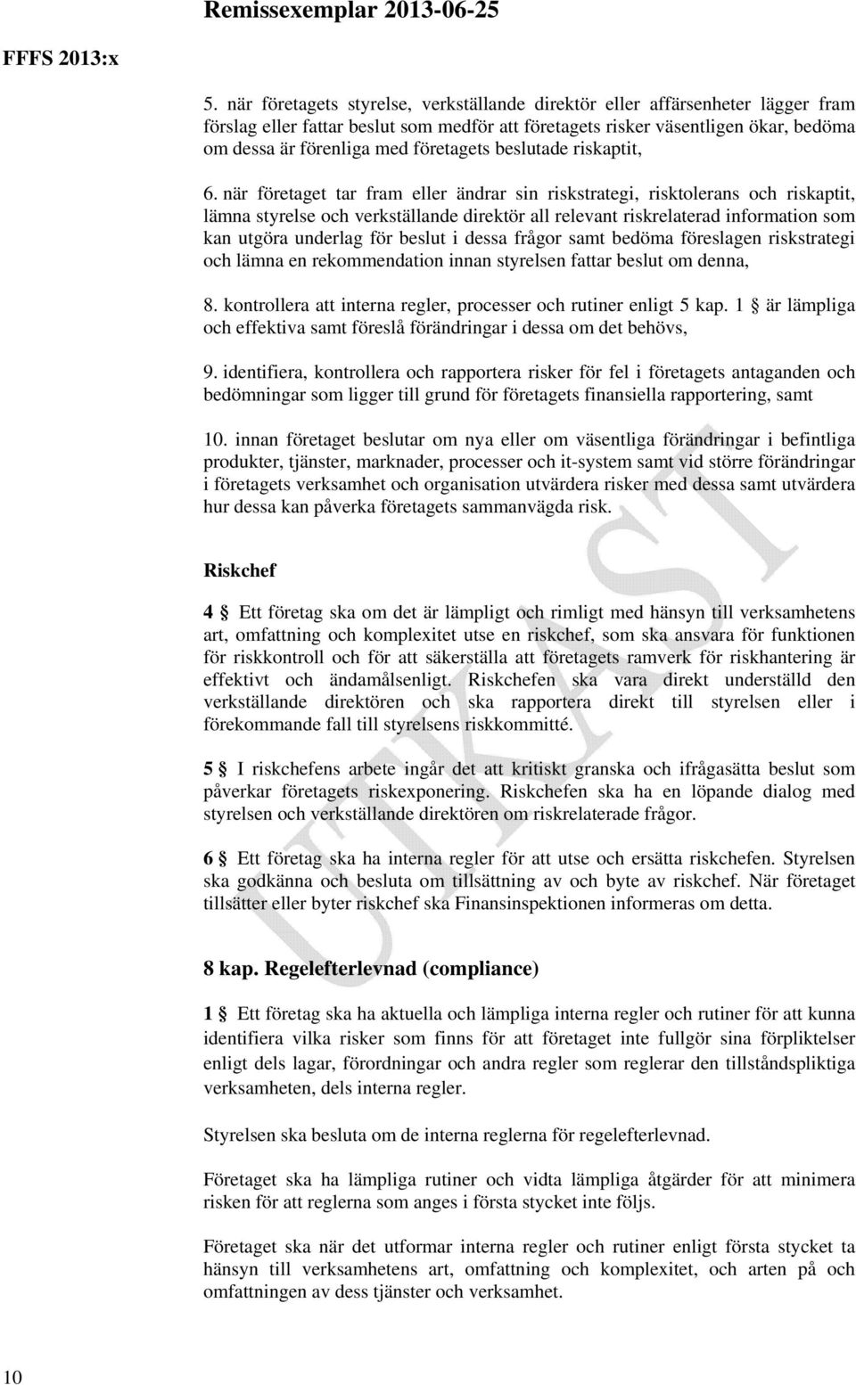 när företaget tar fram eller ändrar sin riskstrategi, risktolerans och riskaptit, lämna styrelse och verkställande direktör all relevant riskrelaterad information som kan utgöra underlag för beslut i