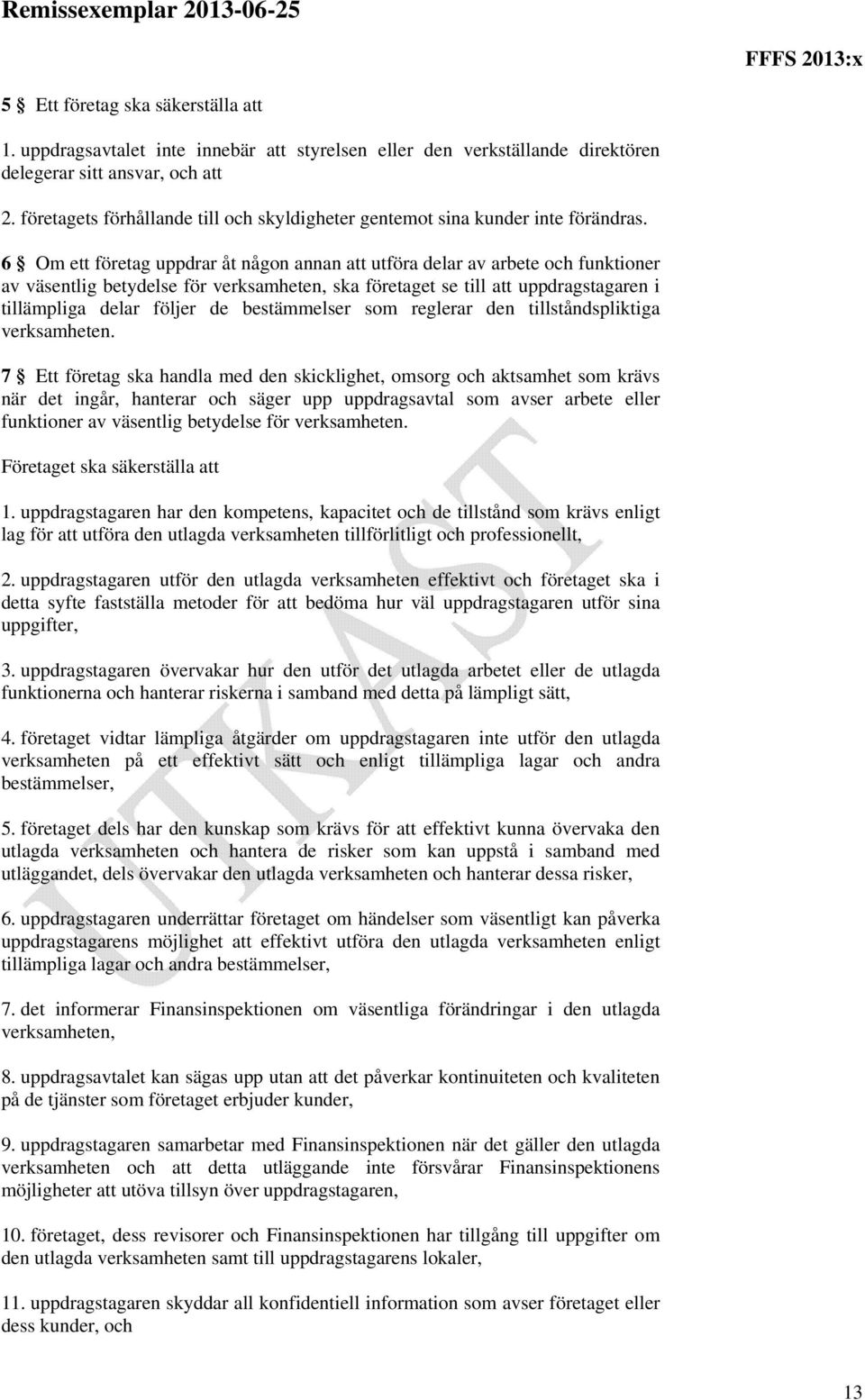 6 Om ett företag uppdrar åt någon annan att utföra delar av arbete och funktioner av väsentlig betydelse för verksamheten, ska företaget se till att uppdragstagaren i tillämpliga delar följer de