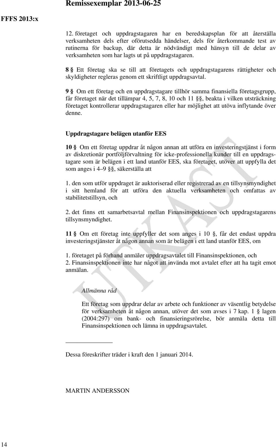 8 Ett företag ska se till att företagets och uppdragstagarens rättigheter och skyldigheter regleras genom ett skriftligt uppdragsavtal.