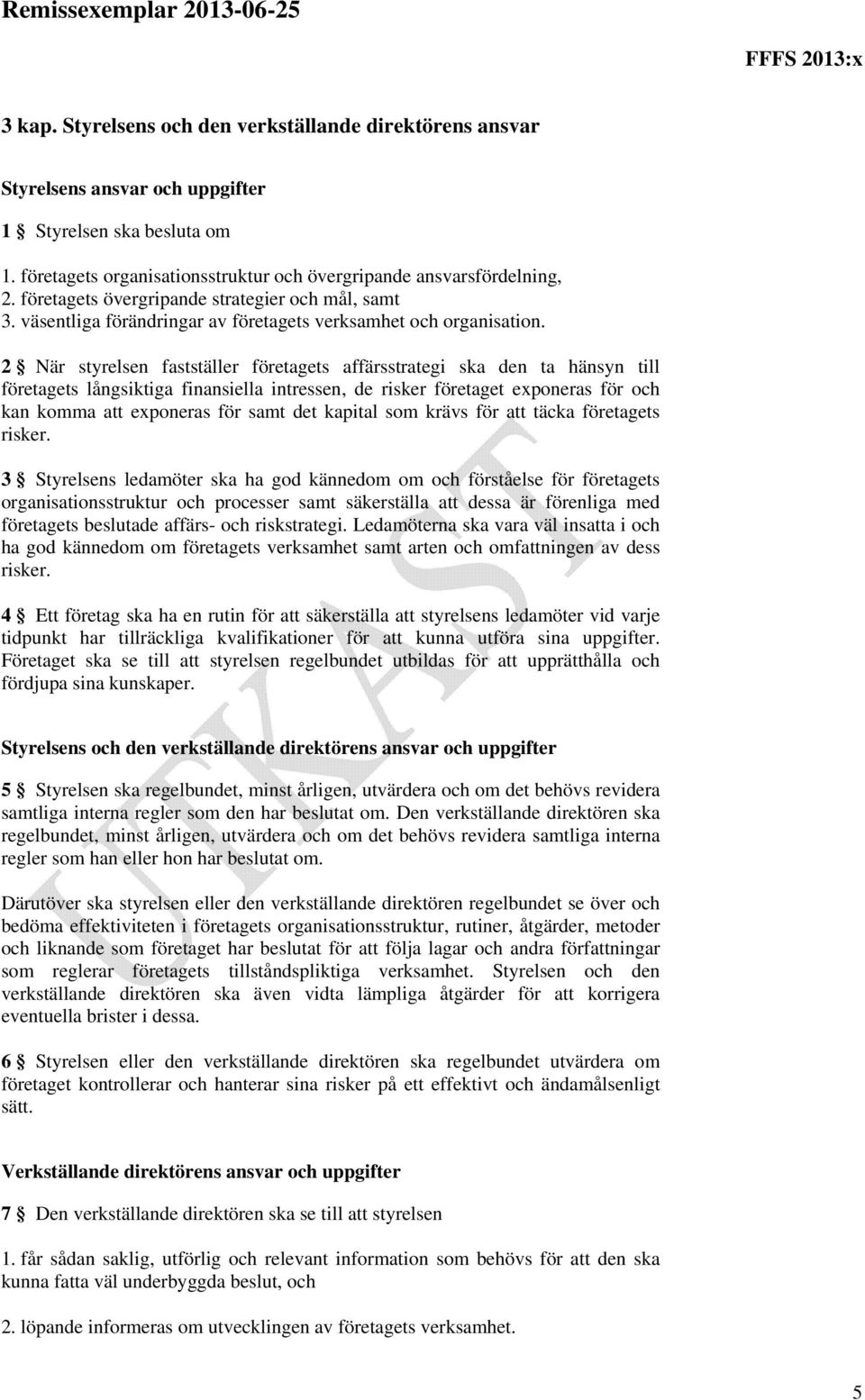 2 När styrelsen fastställer företagets affärsstrategi ska den ta hänsyn till företagets långsiktiga finansiella intressen, de risker företaget exponeras för och kan komma att exponeras för samt det