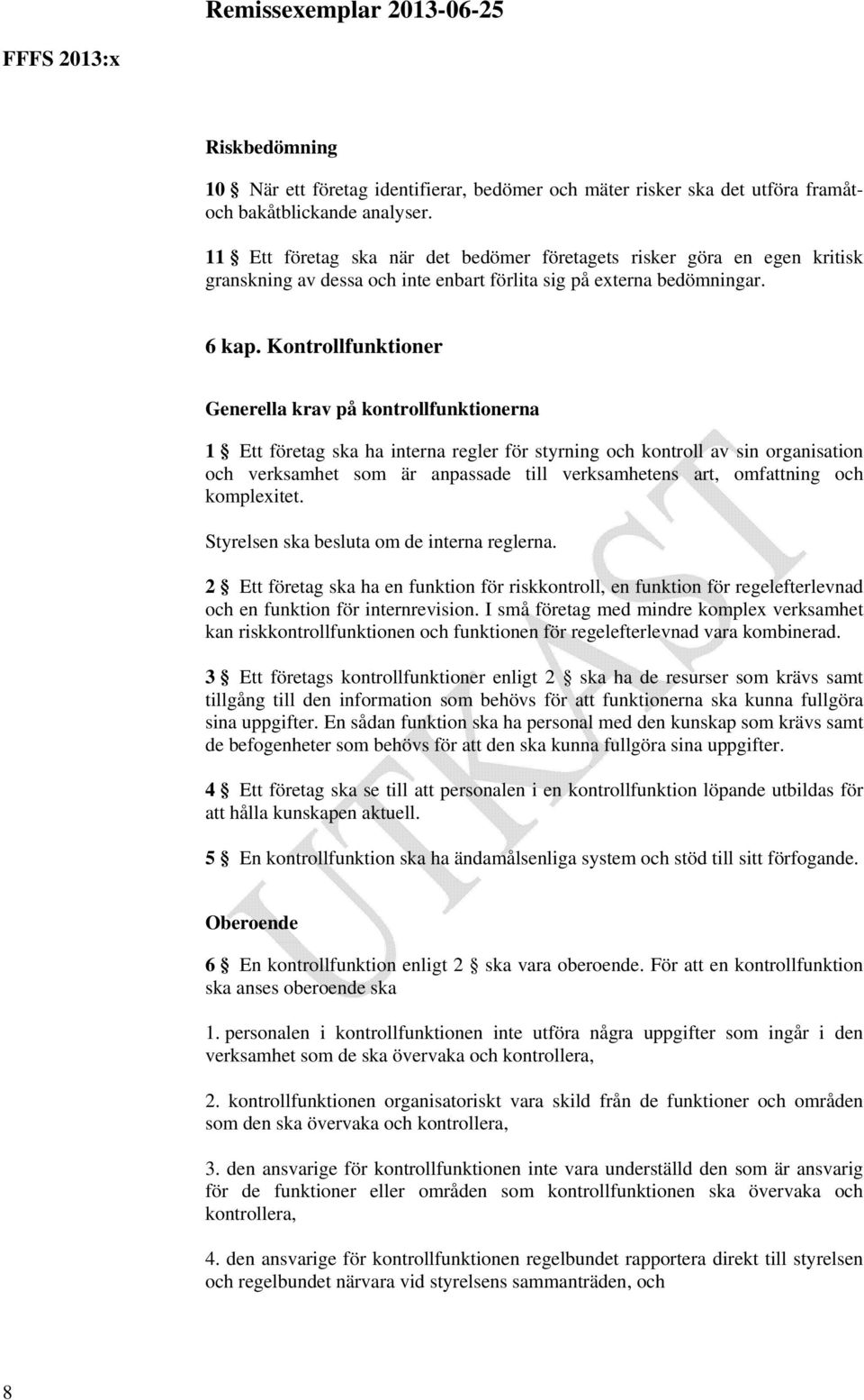 Kontrollfunktioner Generella krav på kontrollfunktionerna 1 Ett företag ska ha interna regler för styrning och kontroll av sin organisation och verksamhet som är anpassade till verksamhetens art,