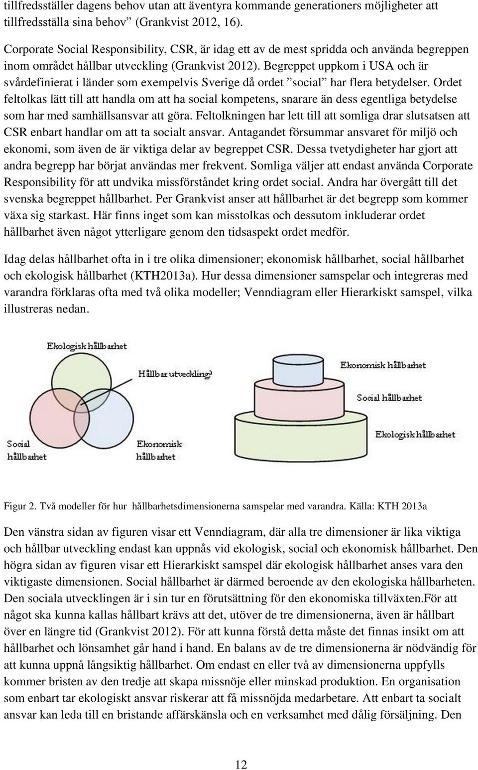 Begreppet uppkom i USA och är svårdefinierat i länder som exempelvis Sverige då ordet social har flera betydelser.