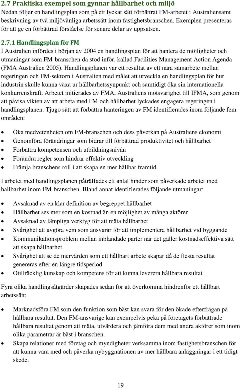 1 Handlingsplan för FM I Australien infördes i början av 2004 en handlingsplan för att hantera de möjligheter och utmaningar som FM-branschen då stod inför, kallad Facilities Management Action Agenda