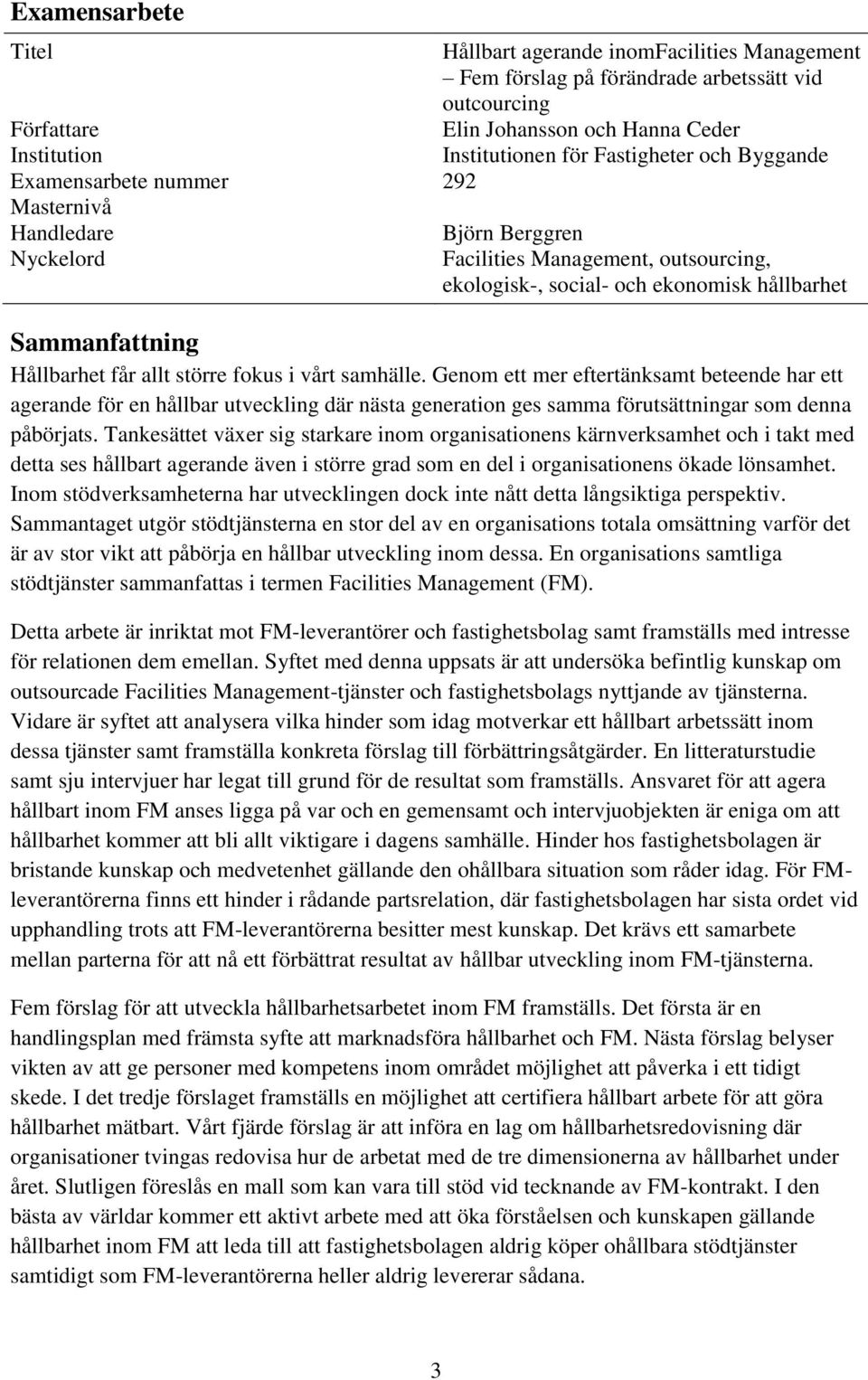 Hållbarhet får allt större fokus i vårt samhälle. Genom ett mer eftertänksamt beteende har ett agerande för en hållbar utveckling där nästa generation ges samma förutsättningar som denna påbörjats.