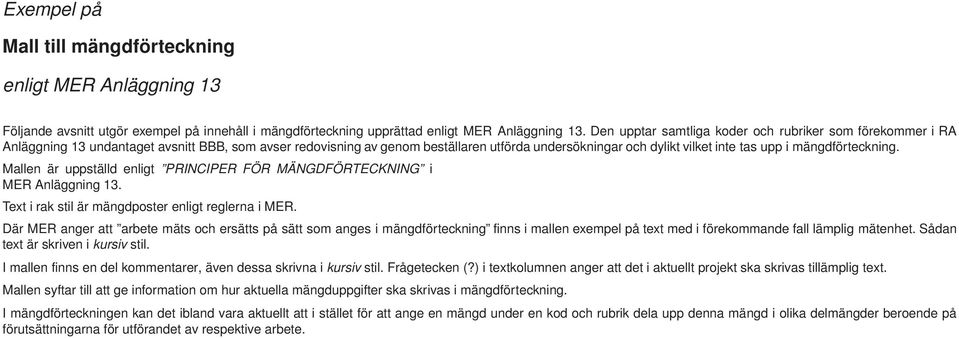 mängdförteckning. Mallen är uppställd enligt PRINCIPER FÖR MÄNGDFÖRTECKNING i MER Anläggning 13. Text i rak stil är mängdposter enligt reglerna i MER.