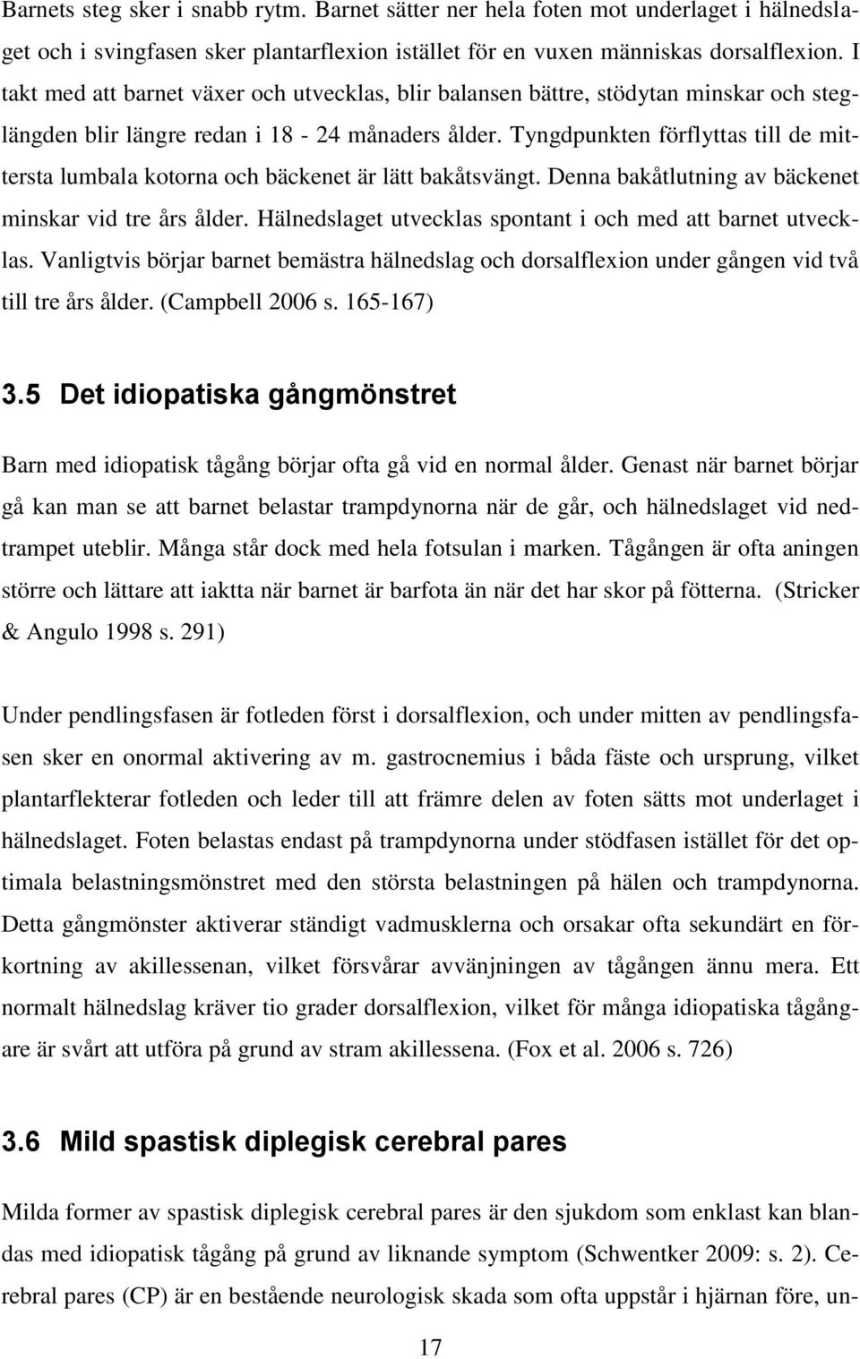 Tyngdpunkten förflyttas till de mittersta lumbala kotorna och bäckenet är lätt bakåtsvängt. Denna bakåtlutning av bäckenet minskar vid tre års ålder.